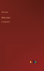 Title: Betty Zane: in large print, Author: Zane Grey