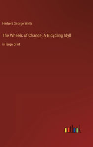 The Wheels of Chance; A Bicycling Idyll: in large print