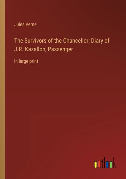 The Survivors of the Chancellor; Diary of J.R. Kazallon, Passenger: in large print