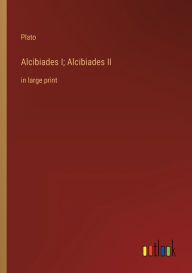 Alcibiades I; Alcibiades II: in large print