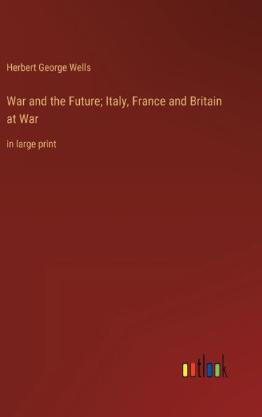 War and the Future; Italy, France and Britain at War: in large print