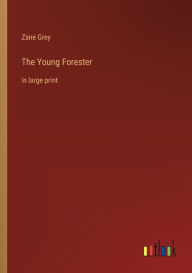 Title: The Young Forester: in large print, Author: Zane Grey