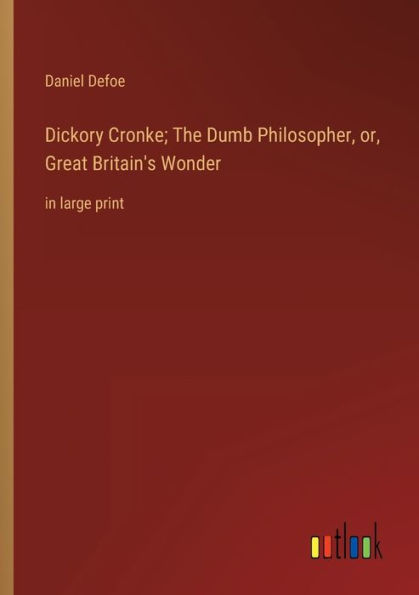 Dickory Cronke; The Dumb Philosopher, or, Great Britain's Wonder: in large print