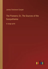 Title: The Pioneers; Or, The Sources of the Susquehanna: in large print, Author: James Fenimore Cooper