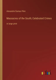 Massacres of the South; Celebrated Crimes: in large print