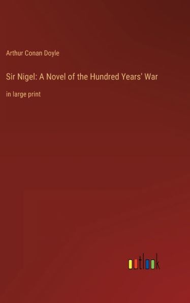 Sir Nigel: A Novel of the Hundred Years' War: in large print