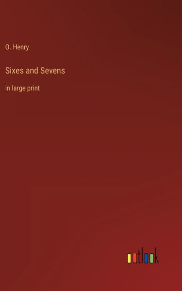 Sixes and Sevens: in large print
