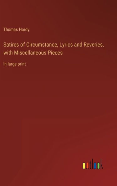 Satires of Circumstance, Lyrics and Reveries, with Miscellaneous Pieces: in large print