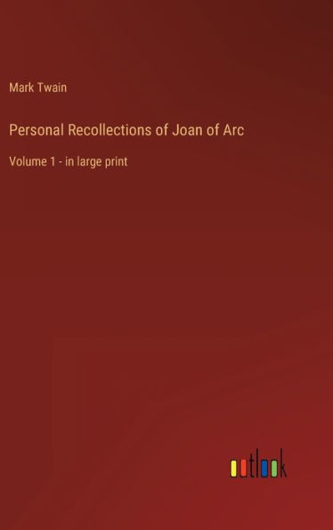 Personal Recollections of Joan of Arc: Volume 1 - in large print