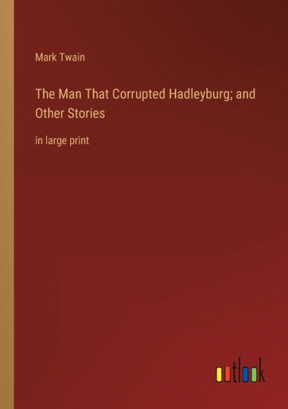 The Man That Corrupted Hadleyburg; and Other Stories: in large print
