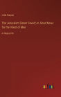 The Jerusalem Sinner Saved; or, Good News for the Vilest of Men: in large print