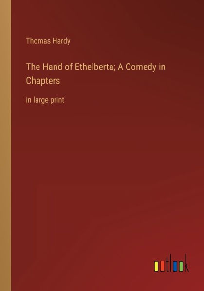 The Hand of Ethelberta; A Comedy in Chapters: in large print