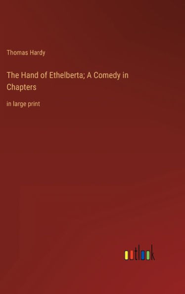 The Hand of Ethelberta; A Comedy in Chapters: in large print