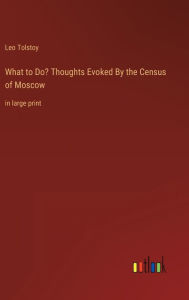 What to Do? Thoughts Evoked By the Census of Moscow: in large print