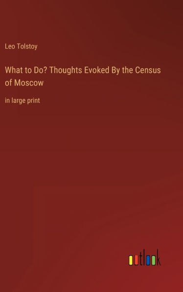 What to Do? Thoughts Evoked By the Census of Moscow: in large print