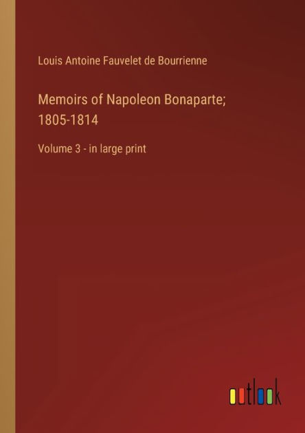 Memoirs of Napoleon Bonaparte; 18051814 Volume 3 in large print by