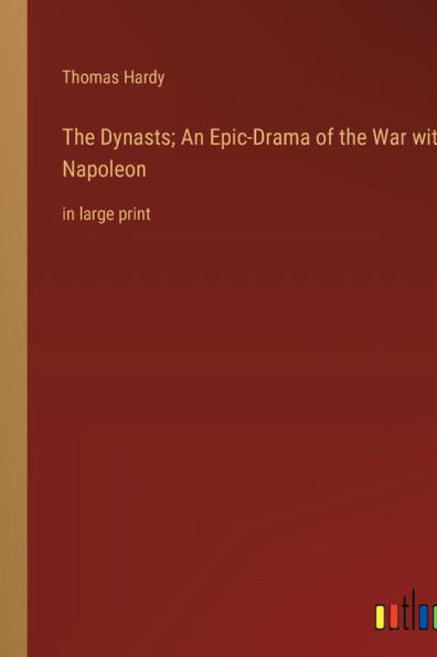 The Dynasts; An Epic-Drama of the War with Napoleon: in large print