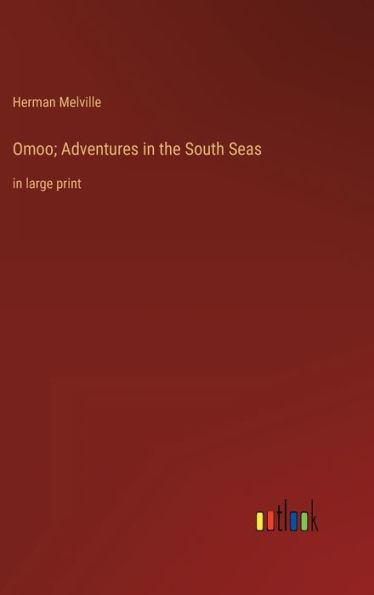 Omoo; Adventures in the South Seas: in large print