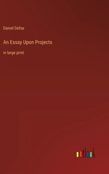 An Essay Upon Projects: in large print