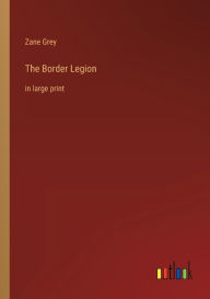 Title: The Border Legion: in large print, Author: Zane Grey