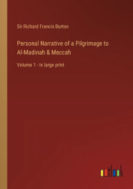 Title: Personal Narrative of a Pilgrimage to Al-Madinah & Meccah: Volume 1 - in large print, Author: Richard Francis Burton