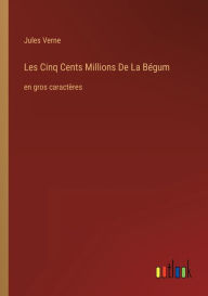 Title: Les Cinq Cents Millions De La Bï¿½gum: en gros caractï¿½res, Author: Jules Verne