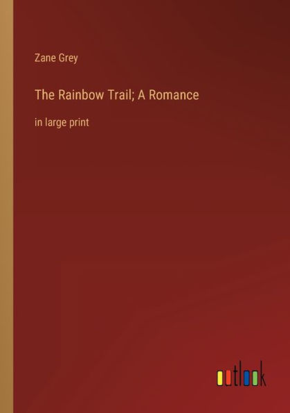 The Rainbow Trail; A Romance: in large print