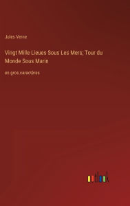 Title: Vingt Mille Lieues Sous Les Mers; Tour du Monde Sous Marin: en gros caractï¿½res, Author: Jules Verne