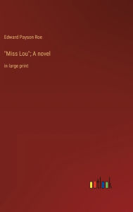 Title: Miss Lou; A novel: in large print, Author: Edward Payson Roe