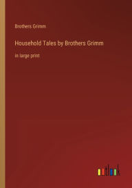 Household Tales by Brothers Grimm: in large print