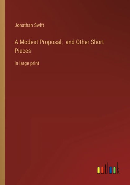 A Modest Proposal; and Other Short Pieces: in large print