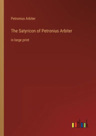 Title: The Satyricon of Petronius Arbiter: in large print, Author: Petronius Arbiter