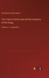 Two Trips to Gorilla Land and the Cataracts of the Congo,: Volume 2 - in large print