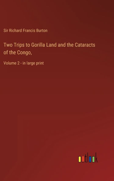 Two Trips to Gorilla Land and the Cataracts of the Congo,: Volume 2 - in large print