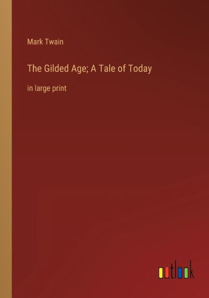 The Gilded Age; A Tale of Today: in large print