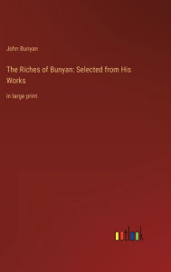 The Riches of Bunyan: Selected from His Works:in large print