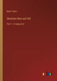 Title: Sketches New and Old: Part 1 - in large print, Author: Mark Twain