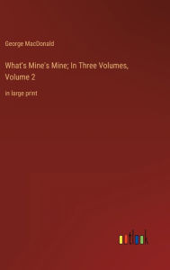 What's Mine's Mine; In Three Volumes, Volume 2: in large print