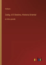 Title: Zadig, ó El Destino, Historia Oriental: en letra grande, Author: Voltaire
