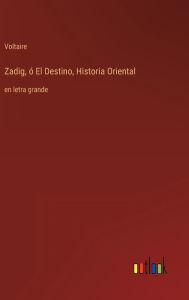 Title: Zadig, ó El Destino, Historia Oriental: en letra grande, Author: Voltaire