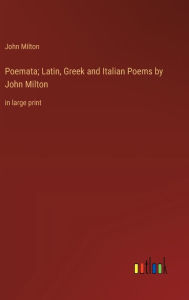 Title: Poemata; Latin, Greek and Italian Poems by John Milton: in large print, Author: John Milton