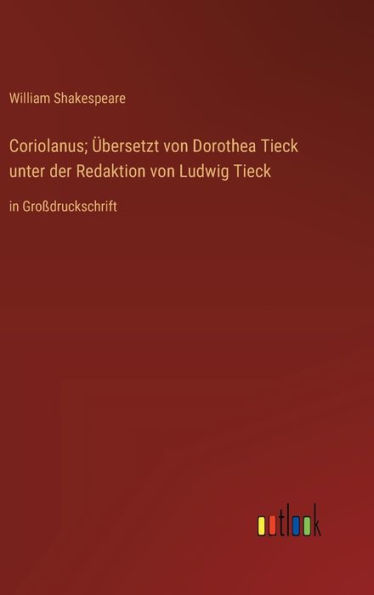 Coriolanus; Übersetzt von Dorothea Tieck unter der Redaktion von Ludwig Tieck: in Großdruckschrift