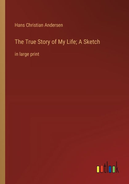 The True Story of My Life; A Sketch: in large print