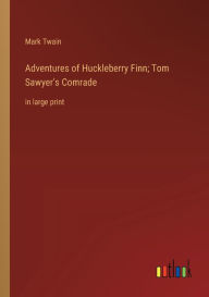 Adventures of Huckleberry Finn; Tom Sawyer's Comrade: in large print