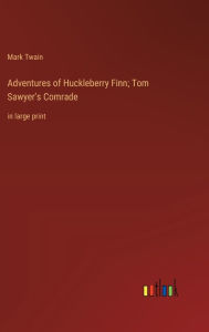 Adventures of Huckleberry Finn; Tom Sawyer's Comrade: in large print