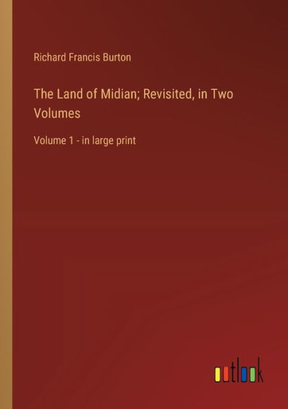 The Land of Midian; Revisited, in Two Volumes: Volume 1 - in large print