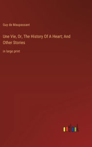 Une Vie, Or, The History Of A Heart; And Other Stories: in large print