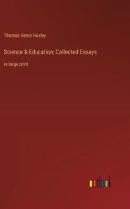 Title: Science & Education; Collected Essays: in large print, Author: Thomas Henry Huxley