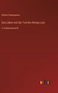Title: Das Leben und der Tod des Königs Lear: in Großdruckschrift, Author: William Shakespeare