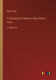 A Connecticut Yankee in King Arthur's Court: in large print